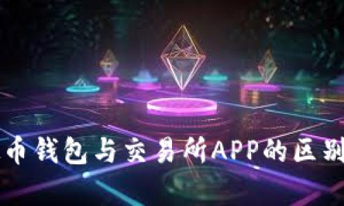 虚拟币钱包与交易所APP的区别解析