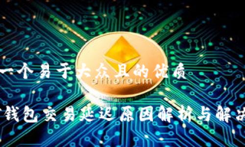 思考一个易于大众且的优质
USDT钱包交易延迟原因解析与解决方案