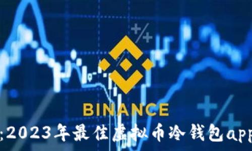 安全存储:2023年最佳虚拟币冷钱包app下载指南