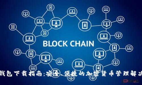 加密钱包下载指南:安全、便捷的加密货币管理解决方案
