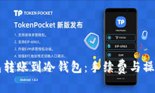热钱包转账到冷钱包:手续费与操作指南