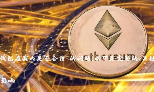 在此主题下,我们将讨论一下“冷钱包在国内是否合法”的问题。以下是完整的、关键词、内容主体大纲以及相关问题。
冷钱包在国内的合法性探讨及其影响