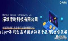 Ledger冷钱包在中国大陆能否使用？全方