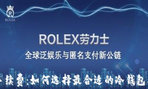 转到冷钱包手续费:如何选择最合适的冷钱包及其费用分析