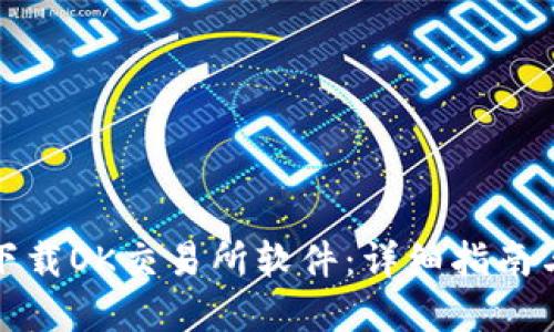 如何快速下载OK交易所软件:详细指南与实用技巧