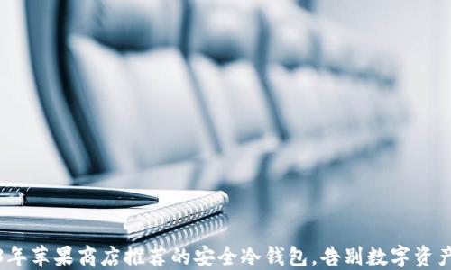 2023年苹果商店推荐的安全冷钱包,告别数字资产盗窃