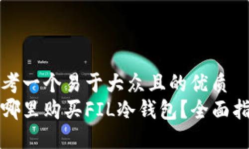 思考一个易于大众且的优质
在哪里购买FIL冷钱包?全面指南