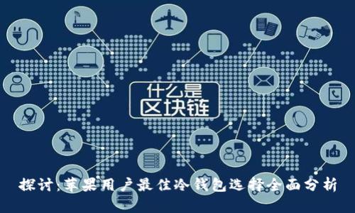 探讨:苹果用户最佳冷钱包选择全面分析