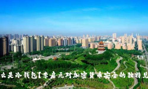 什么是冷钱包?李启元对加密货币安全的独特见解