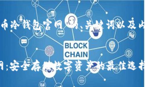 下面是关于“火币冷钱包官网”的、关键词以及内容大纲的设计。
:
火币冷钱包官网:安全存储数字资产的最佳选择