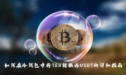 如何在冷钱包中将TRX转换为USDT的详细指南