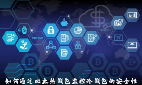 如何通过比太热钱包监控冷钱包的安全性
