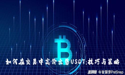 如何在交易中高价出售USDT:技巧与策略