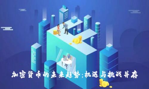 加密货币的未来趋势:机遇与挑战并存