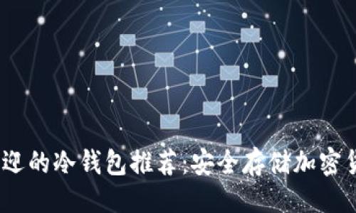 易于大众且的
2023年最受欢迎的冷钱包推荐:安全存储加密货币的最佳选择