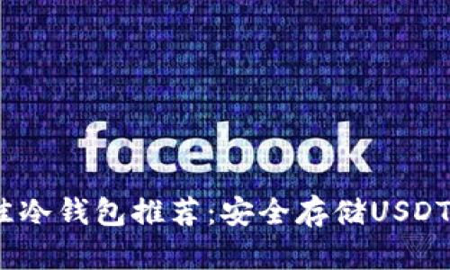 2023年最佳冷钱包推荐:安全存储USDT的理想选择