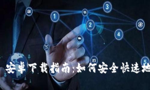 Uniswap 安卓下载指南:如何安全快速地进行交易