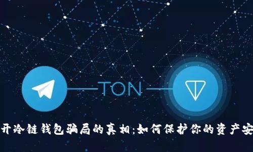 揭开冷链钱包骗局的真相:如何保护你的资产安全