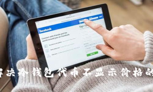 如何解决冷钱包代币不显示价格的问题?