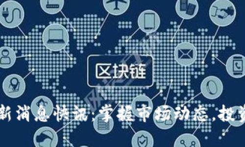 币圈今日最新消息快讯:掌握市场动态,投资决策不迷路