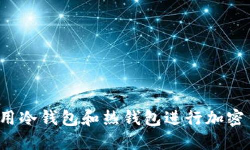 为什么使用冷钱包和热钱包进行加密货币管理?