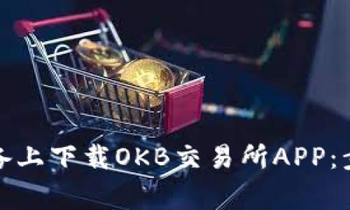 如何在苹果设备上下载OKB交易所APP:步骤与注意事项