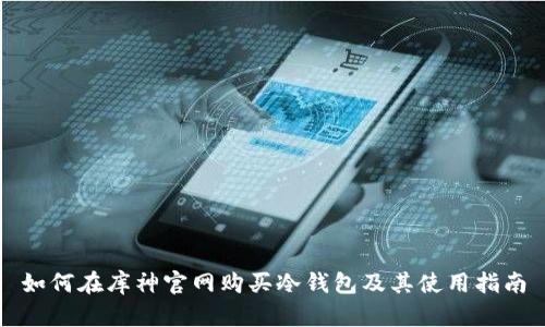 如何在库神官网购买冷钱包及其使用指南