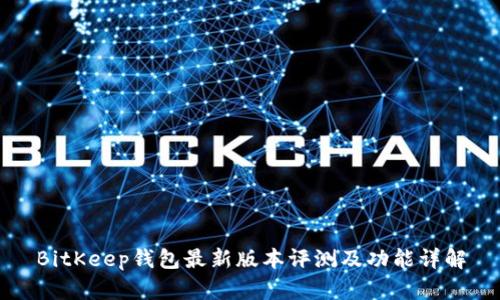 BitKeep钱包最新版本评测及功能详解