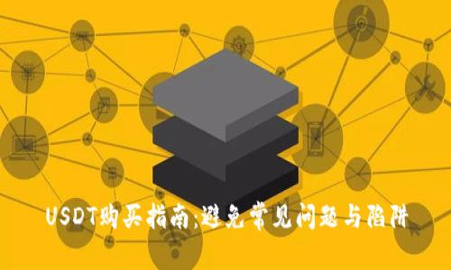 USDT购买指南:避免常见问题与陷阱