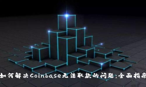 如何解决Coinbase无法取款的问题:全面指南
