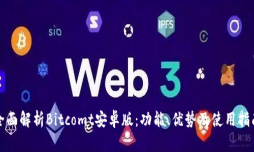 全面解析Bitcomt安卓版:功能、优势及使用指南