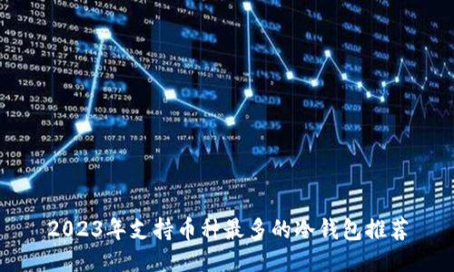 2023年支持币种最多的冷钱包推荐