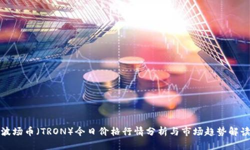 波场币(TRON)今日价格行情分析与市场趋势解读