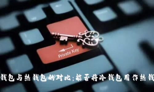 :冷钱包与热钱包的对比:能否将冷钱包用作热钱包?