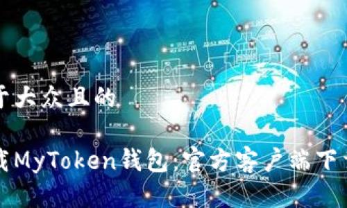 思考一个易于大众且的
如何安全下载MyToken钱包:官方客户端下载与使用指南