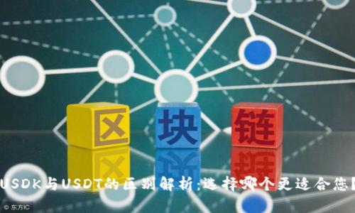 USDK与USDT的区别解析:选择哪个更适合您?