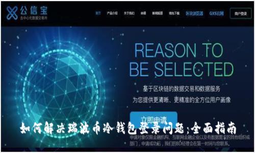 如何解决瑞波币冷钱包登录问题:全面指南