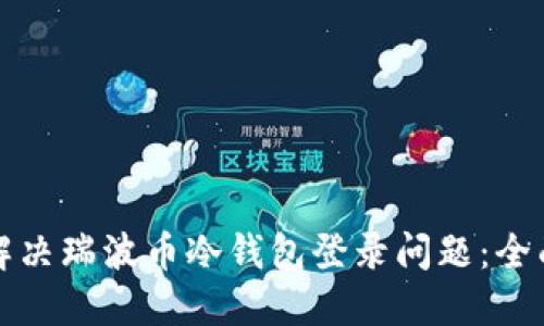 如何解决瑞波币冷钱包登录问题:全面指南