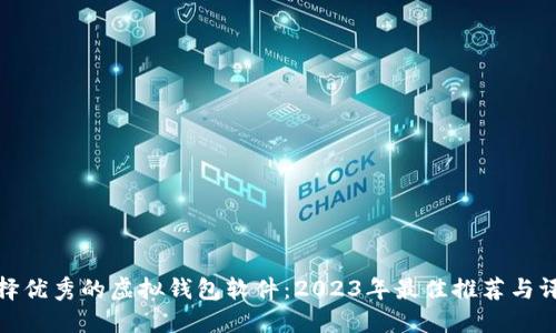 选择优秀的虚拟钱包软件:2023年最佳推荐与评测