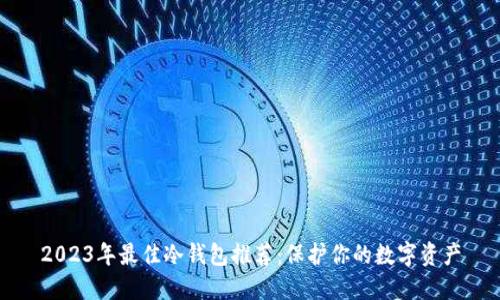 2023年最佳冷钱包推荐:保护你的数字资产