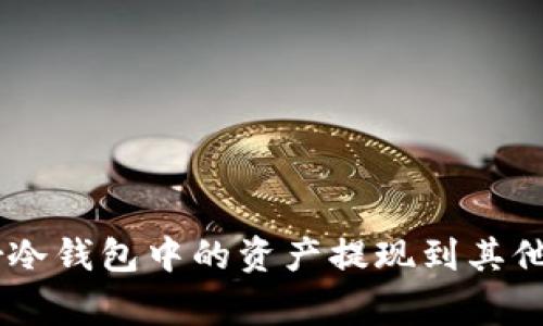 如何将Ledger冷钱包中的资产提现到其他钱包或交易所