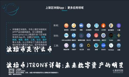波场币是什么币
波场币(TRON)详解:未来数字资产的明星