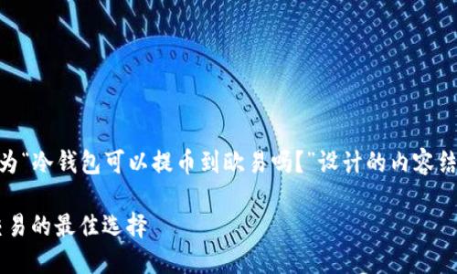 以下是根据您提问的主题为“冷钱包可以提币到欧易吗?”设计的内容结构,带有、关键词以及大纲。
冷钱包提币到欧易:安全交易的最佳选择