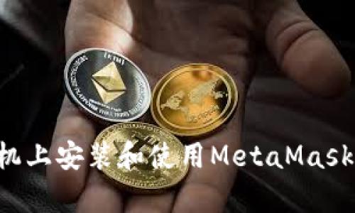 如何在安卓手机上安装和使用MetaMask钱包:完整指南