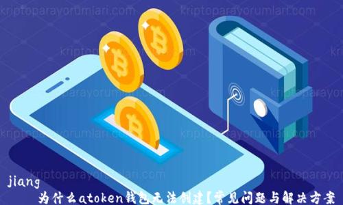 jiang
为什么atoken钱包无法创建?常见问题与解决方案