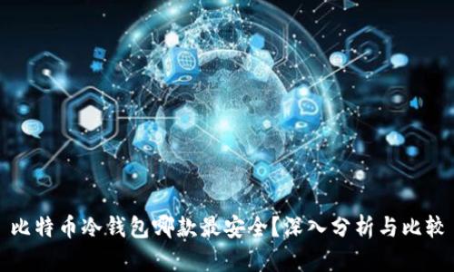 比特币冷钱包哪款最安全?深入分析与比较