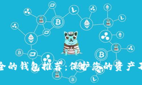 比较安全的钱包推荐:保护您的资产不受损失