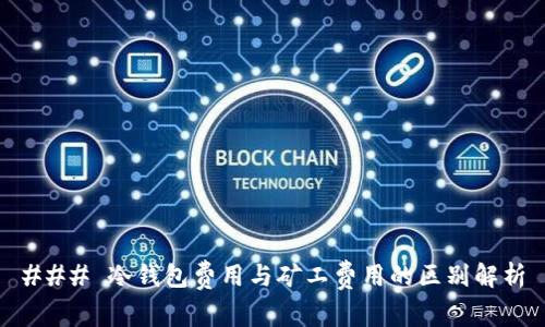 ### 冷钱包费用与矿工费用的区别解析