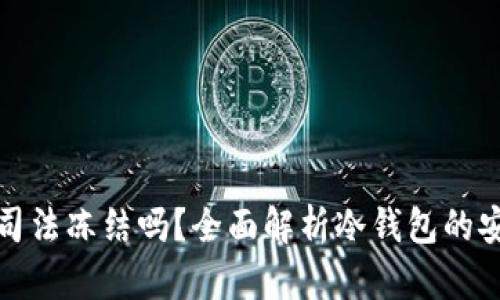 库神冷钱包会被司法冻结吗?全面解析冷钱包的安全性与法律风险