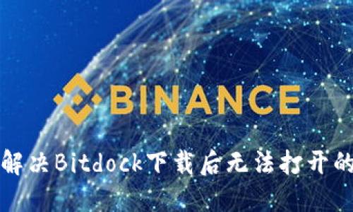 如何解决Bitdock下载后无法打开的问题